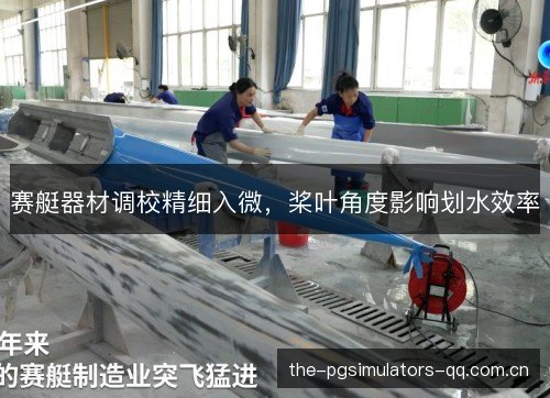 赛艇器材调校精细入微，桨叶角度影响划水效率
